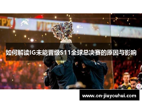 如何解读IG未能晋级S11全球总决赛的原因与影响