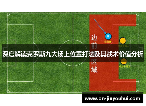 深度解读克罗斯九大场上位置打法及其战术价值分析