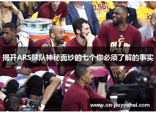 揭开ARS球队神秘面纱的七个你必须了解的事实