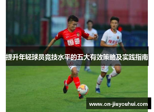 提升年轻球员竞技水平的五大有效策略及实践指南