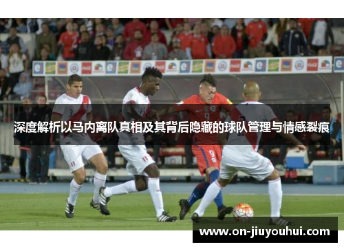 深度解析以马内离队真相及其背后隐藏的球队管理与情感裂痕 深度解析以马内离队真相及其背后隐藏的球队管理与情感裂痕