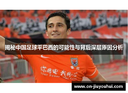 揭秘中国足球平巴西的可能性与背后深层原因分析 揭秘中国足球平巴西的可能性与背后深层原因分析