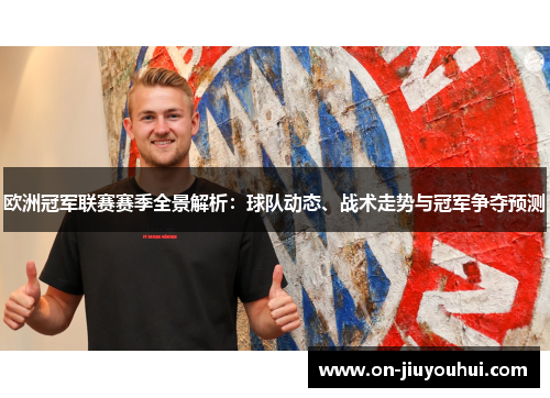 欧洲冠军联赛赛季全景解析:球队动态、战术走势与冠军争夺预测 欧洲冠军联赛赛季全景解析:球队动态、战术走势与冠军争夺预测