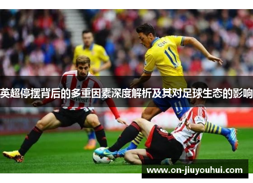 英超停摆背后的多重因素深度解析及其对足球生态的影响